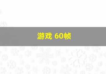 游戏 60帧